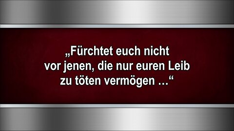 „Fürchtet euch nicht vor jenen, die nur euren Leib zu töten vermögen …“