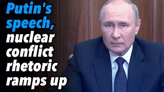 Putin's speech, nuclear conflict rhetoric ramps up
