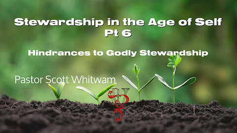 Stewardship in the Age of Self Pt 6 | Hindrances to Godly Stewardship | ValorCC