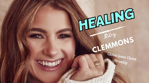 Healing - Riley Clemmons - Global Jesus Christ Worship