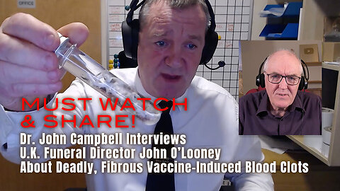 Dr. John Campbell Interviews U.K. Funeral Director About Deadly, Fibrous Vaccine-Induced Blood Clots