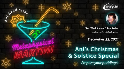 "Metaphysical Martini" 12/22/2021 - Ani's Christmas & Solstice Special - Prepare your puddings!