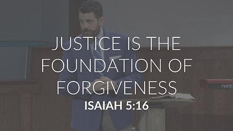 Justice is the Foundation of Forgiveness (Isaiah 5:16)