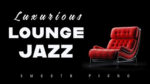 Luxurious Lounge Jazz | Smooth Piano | Relaxin' Tunes