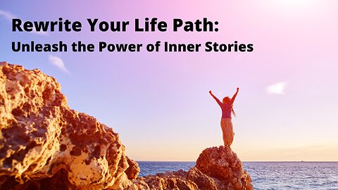 Rewrite Your Life Path: Unleash the Power of Inner Stories