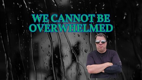 We Cannot be Overwhelmed