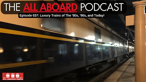 All Aboard Episode 036: Luxury Trains of The '80s, '90s, and Today!