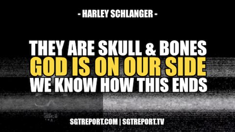 THEY ARE SKULL & BONES, GOD IS ON OUR SIDE, WE KNOW HOW THIS ENDS