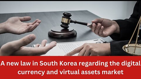 A new law in South Korea regarding the digital currency and virtual assets market