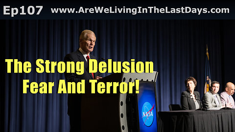 Episode 107: The Strong Delusion. Fear And Terror!