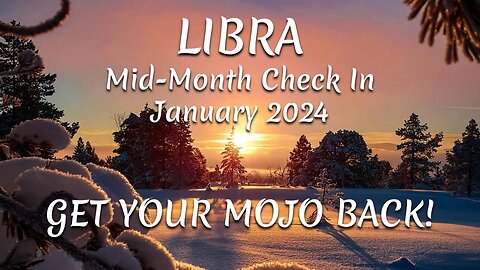 LIBRA Mid-Month Check In January 2024 - GET YOUR MOJO BACK!