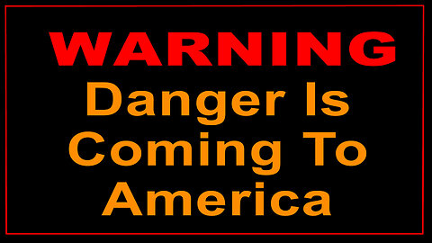 WARNING - DANGER IS COMING TO AMERICA