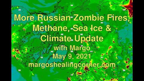 More Russian Zombie Fires, Methane, Sea Ice & Climate Update with Margo (May 9, 2021)