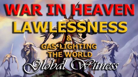 THE WAR IN HEAVEN -LAWLESSNESS & GAS-LIGHTING THE WORLD