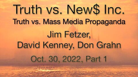 Truth vs. NEW$ Part 1 (30 October 2022) with Don Grahn and David Kenney