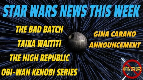 Star Wars News This Week - The Bad Batch - Taika Waititi - Obi-Wan Kenobi Series - Gina Carano