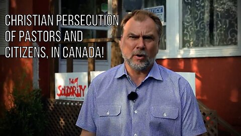 Christian Persecution of Pastors and Citizens, in CANADA!