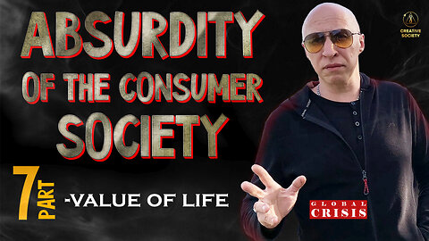 Absurdity of the Consumer Society. Value of Life. Part 7