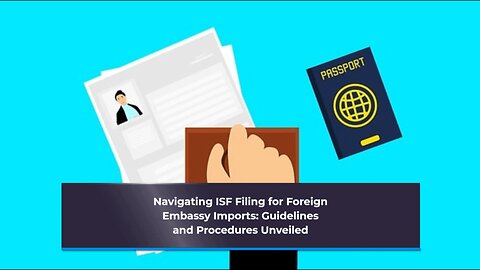 Deciphering ISF Requirements for Goods Imported by Foreign Embassy Personnel: Key Insights Revealed