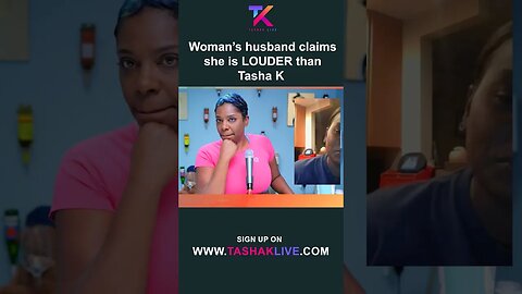 Woman’s husband claims she is LOUDER than Tasha K