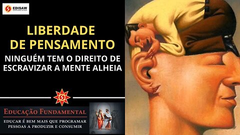 LIBERDADE DE PENSAMENTO - NINGUÉM TEM O DIREITO DE ESCRAVIZAR A MENTE ALHEIA