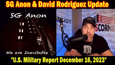 SG Anon & David Rodriguez Situation Update: "U.S. Military Report December 16, 2023"