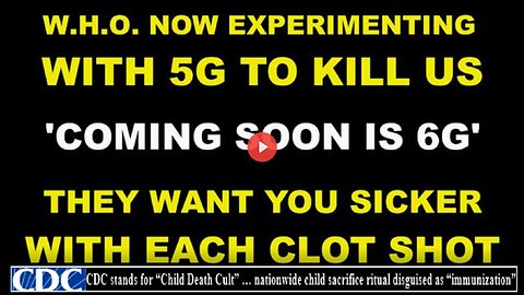 W.H.O. Now Experimenting With 5G To Kill Us - Vaccinated Getting Sicker With Each Shot