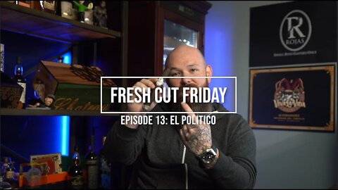 Fresh Cut Friday Episode 13: El Politico