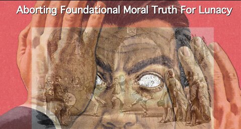 Episode 347: Aborting Foundational Moral Truth For Lunacy
