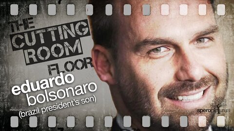 THE CUTTING ROOM FLOOR - Eduardo Bolsonaro