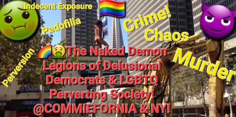 🌈🤮The Naked Demon Legions of Delusional Democrats & LGBTQ Perverting Society! @COMMIEFORNIA & NY!