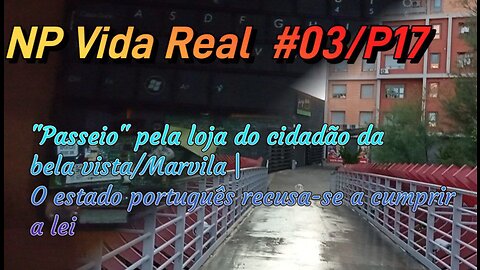 NP Vida Real #03/P17 | "Passeio" na loja do cidadão da bela vista/Marvila