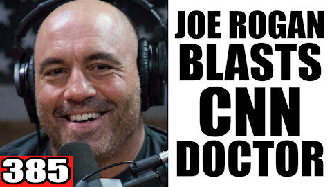 385. Joe Rogan BLASTS CNN Doctor to his FACE