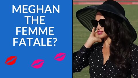 Meghan The Femme Fatale?