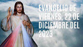 Evangelio de hoy Viernes, 22 de Diciembre del 2023.
