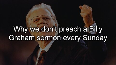 Why We Don't Preach A Billy Graham Sermon Every Sunday