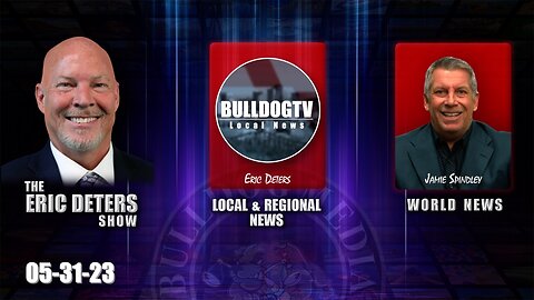 Eric Deters Show | Bulldogtv Local News | World News | May 31, 2023