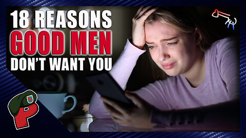 18 Reasons Good Men Don’t Want You | Live From The Lair