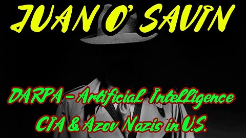 1/5/24 Juan O'Savin HUGE intel: DARPA - Artificial Intelligence - CIA & Azov Nazis in U.S