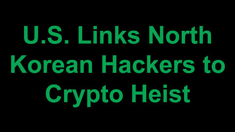 U.S. Links North Korean Hackers to Crypto Heist