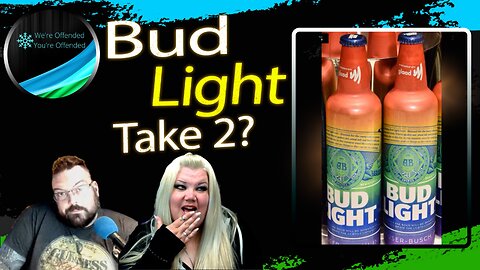 Ep# 294 Bud Light Take 2 | We're Offended You're Offended Podcast