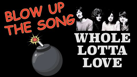 WHOLE LOTTA LOVE - Led Zeppelin - BLOW UP the SONG, Ep. 7 - (Bonham/Jones/Page/Plant/Dixon)