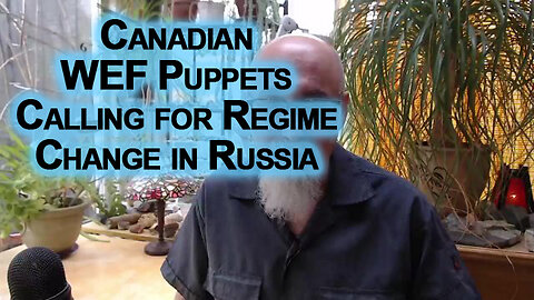 Canadian WEF Puppets Calling for Regime Change in Russia: The Low IQ Rot in Our Societies