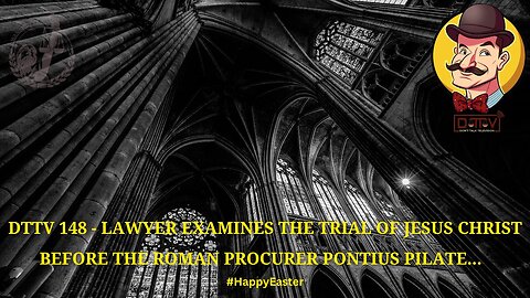DTTV 148 – Lawyer Examines the Trial of Jesus Christ Before the Roman Procurer Pontius Pilate…