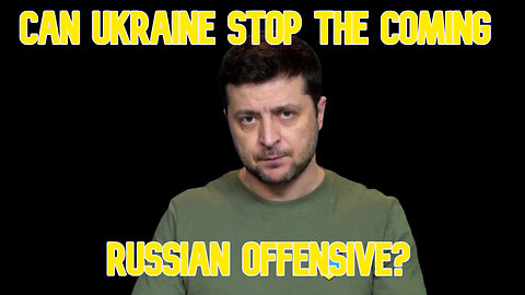 Can Ukraine Stop the Coming Russian Offensive? COI #568