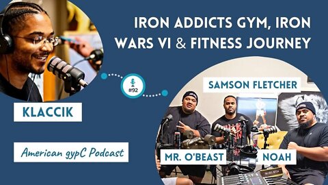 E92: Iron Addicts Gym, Iron Wars VI & Fitness Journey with Samson Fletcher, Mr. O'Beast and Noah