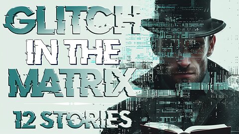 12 Glitch in the Matrix Stories from the Digital Ether / April 8th 2024