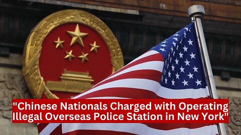 "Chinese Nationals Charged with Operating Illegal Overseas Police Station in New York"