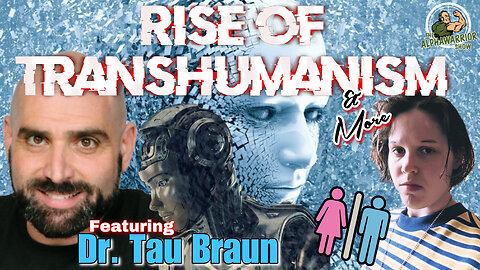 RISE OF TRANSHUMANISM - TRANS AGENDA & MORE - Featuring DR. TAU BRAUN - EP.149