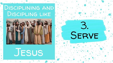 Disciplining and Discipling like Jesus - 3. SERVE